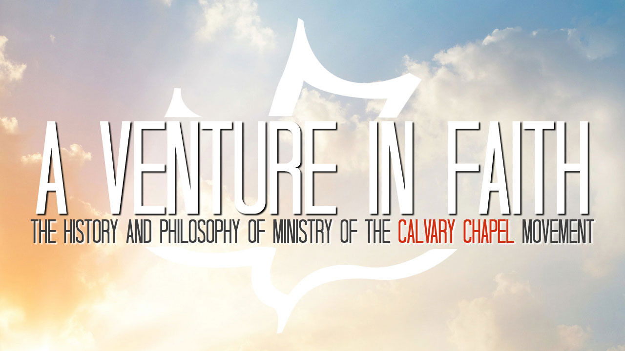 A Venture in Faith: The History and Philosophy of the Calvary Chapel Movement Background